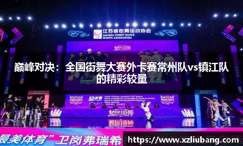 巅峰对决：全国街舞大赛外卡赛常州队vs镇江队的精彩较量