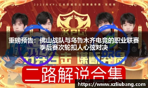 重磅预告：佛山战队与乌鲁木齐电竞的职业联赛季后赛次轮扣人心弦对决