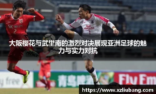 大阪樱花与武里南的激烈对决展现亚洲足球的魅力与实力对抗